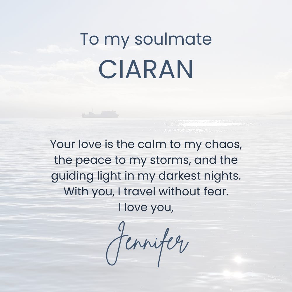 Message card for soulmate - Your love is the calm to my chaos, the peace to my storms, and the guiding light in my darkest nights. With you, I travel without fear. I love you.' Can be personalised.